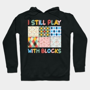 I Still Play With Blocks Quilt sewing Lover Gift For Women Mother day Hoodie